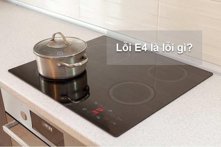 Nguyên nhân bếp từ báo lỗi E4