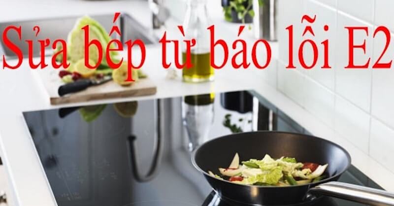 Cách sửa bếp từ báo lỗi E2