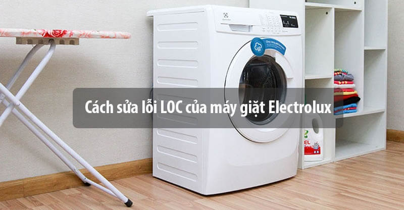 Cách sửa máy giặt Electrolux báo lỗi LOC