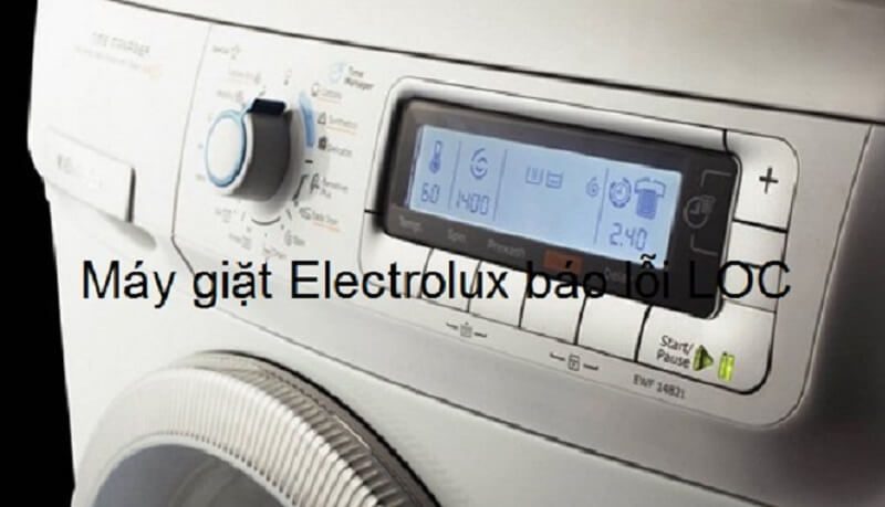 Nguyên nhân máy giặt Electrolux báo lỗi LOC